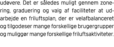 ud vere. Det er s ledes muligt gennem zone ring, graduering og valg af faciliteter at ud arbejde en friluftsplan, der...